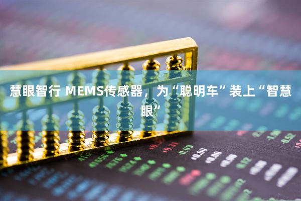 慧眼智行 MEMS传感器，为“聪明车”装上“智慧眼”