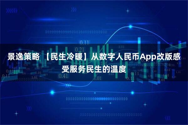 景逸策略 【民生冷暖】从数字人民币App改版感受服务民生的温度