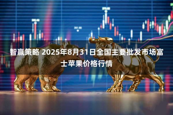 智赢策略 2025年8月31日全国主要批发市场富士苹果价格行情